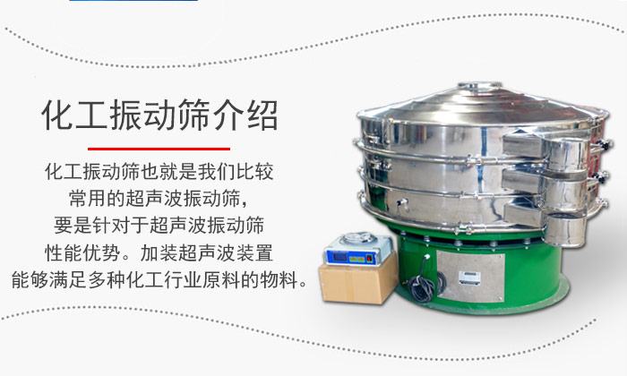 化工振動篩介紹：化工振動篩也就是我們比較常用的超聲波振動篩，要是針對于超聲波振動篩性能優勢。加裝超聲波裝置能夠滿足多種化工行業原料的物料。